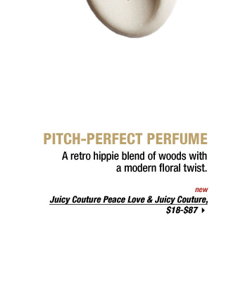 PITCH-PEFRECT PERFUME | A retro hippie blend of woods with a modern floral twist. new | Juicy Couture Peace Love & Juicy Couture, $18-$87