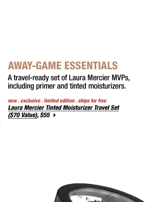 AWAY-GAME ESSENTIALS | A travel-ready set of Laura Mercier MVPs, including primer and tinted moisturizers. new . exclusive . limited edition . ships for free | Laura Mercier Tinted Moisturizer Travel Set ($70 Value), $55