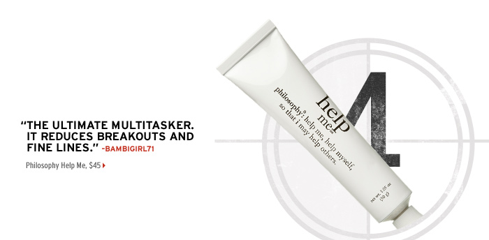''The ultimate multitasker. It reduces breakouts and fine lines.''-bambigirl71. Philosophy Help Me, $45 >