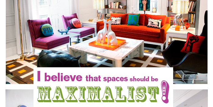 I believe that spaces should be MAXIMALIST!