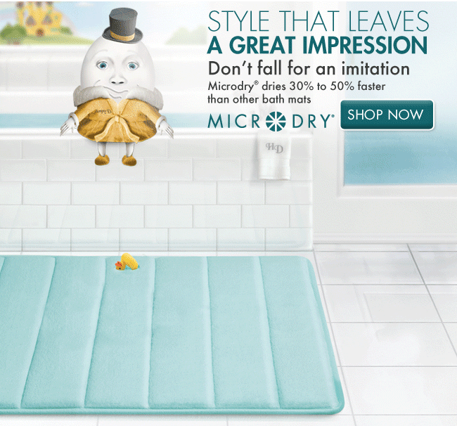 STYLE THAT LEAVES A GREAT IMPRESSION Don't fall for an imitation Microdry® dries 30% to 50% faster than other bath mats MICRODRY® SHOP NOW