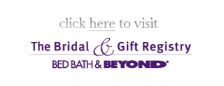 click here to visit the Bridal & Gift Registry at Bed Bath & Beyond® 