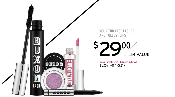 Your thickest lashes and fullest lips. new . exclusive . limited edition. Buxom Hot Ticket ($54 Value), $29 >
