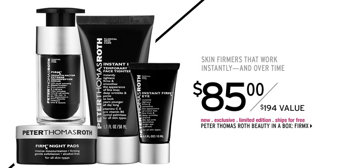 Skin firmers that work instantly-and over time. new . exclusive . limited edition . ships for free. Peter Thomas Roth Beauty In A Box: FIRMx ($194 Value), $85 >