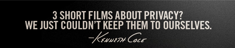 3 SHORT FILMS ABOUT PRIVACY? WE COULDN'T KEEP THEM TO OURSELVES. -Kenneth Cole