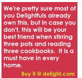 We're pretty sure most of you Delightfuls are own this, but in case you don't, this will be your best friend when stirring three pots and reading three cookbooks.  It is a must have in every home.
