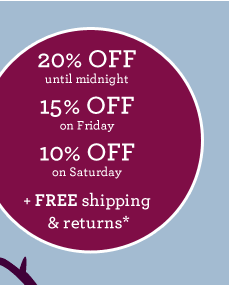 20% OFF until midnight, 15% OFF on Friday, 10% OFF on Saturday + FREE shipping & returns* 20% OFF until midnight, 15% OFF on Friday, 10% OFF on Saturday + FREE shipping & returns*