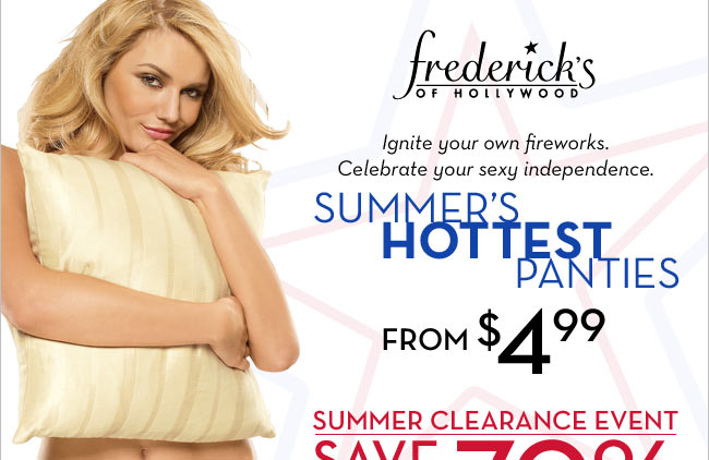 Ignite your own fireworks.
Celebrate your sexy independence.
Summer's Hottest Panties from $4.99
Summer Clearance event save up to 70%