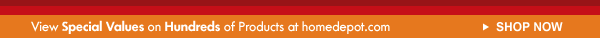 VIEW SPECIAL VALUES ON HUNDREDS OF PRODUCTS AT HOMEDEPOT.COM