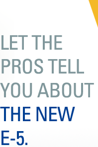 Let the Pros tell you about the NEW E-5.