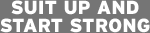 SUIT UP AND START STRONG