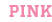 Pink